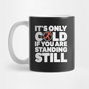 It's Only Cold If You're Standing Still Mug